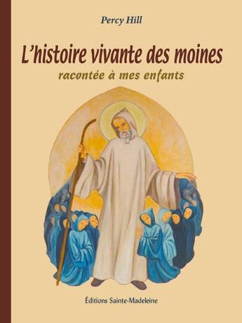 Couverture du livre « L'histoire vivante des moines racontée à mes enfants » de Percy Hill aux éditions Sainte Madeleine