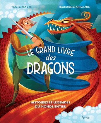 Couverture du livre « Le grand livre des dragons : histoires et légendes du monde entier » de Anna Lang et Tea Orsi aux éditions Kimane