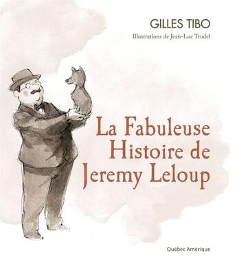 Couverture du livre « La fabuleuse histoire de jeremy leloup » de Gilles Tibo aux éditions Quebec Amerique