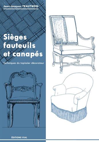 Couverture du livre « Sièges, fauteuils et canapés ; techniques du tapissier décorateur » de Jean-Jacques Trautwein aux éditions Editions Vial