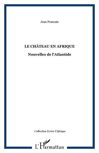 Couverture du livre « Le chateau en afrique - nouvelles de l'atlantide » de Jean Francais aux éditions Editions L'harmattan