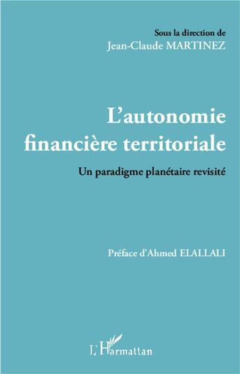 Couverture du livre « L'autonomie financière territoriale ; un paradigme planétaire révisité » de Jean-Claude Martinez aux éditions L'harmattan