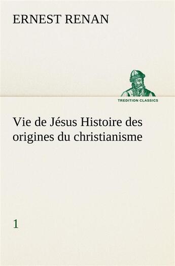 Couverture du livre « Vie de jesus histoire des origines du christianisme; 1 » de Ernest Renan aux éditions Tredition