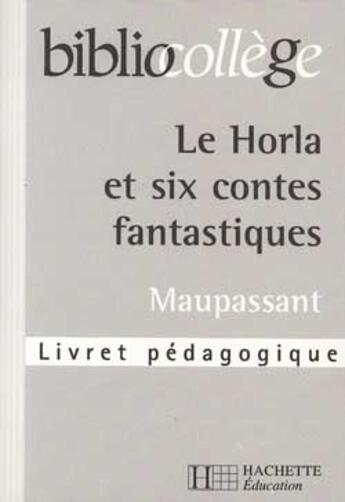 Couverture du livre « Le Horla et six contes fantastiques ; livret pédagogique » de Guy de Maupassant aux éditions Hachette Education