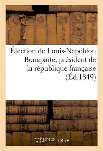 Couverture du livre « Election de louis-napoleon bonaparte, president de la republique francaise » de  aux éditions Hachette Bnf