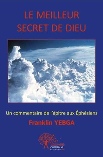 Couverture du livre « Le meilleur secret de dieu - un commentaire de l epitre aux ephesiens » de Yebga Franklin aux éditions Edilivre