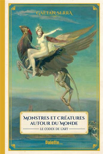 Couverture du livre « Codex artis : monstres et merveilles autour du monde » de Serra Gaetan aux éditions Palette