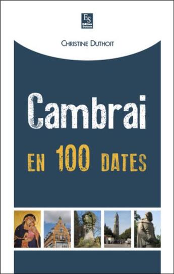 Couverture du livre « Cambrai en 100 dates » de Christine Lemaire-Duthoit aux éditions Editions Sutton