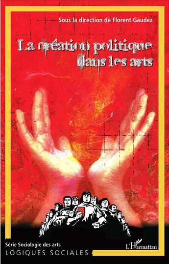 Couverture du livre « Creation politique dans les arts » de Florent Gaudez aux éditions L'harmattan