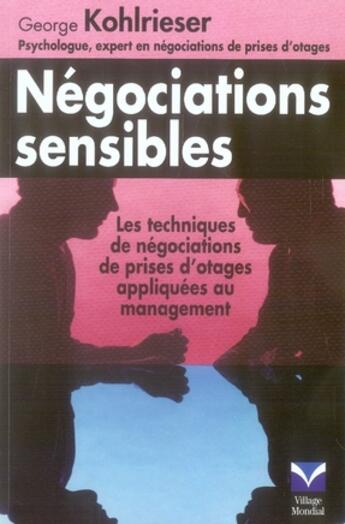 Couverture du livre « Négociations sensibles ; les techniques de négociations de prises d'otages appliquées au management » de George Kohlrieser aux éditions Village Mondial