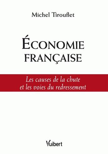 Couverture du livre « Économie française ; les causes de la chute et les voies du redressement » de Michel Tirouflet aux éditions Vuibert