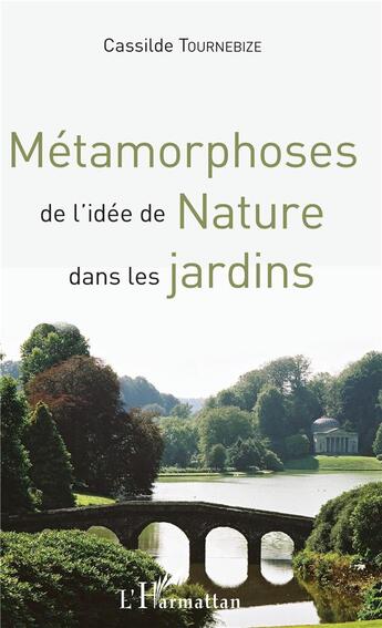 Couverture du livre « Métamorphoses de l'idée de nature dans les jardins » de Cassilde Tournebize aux éditions L'harmattan