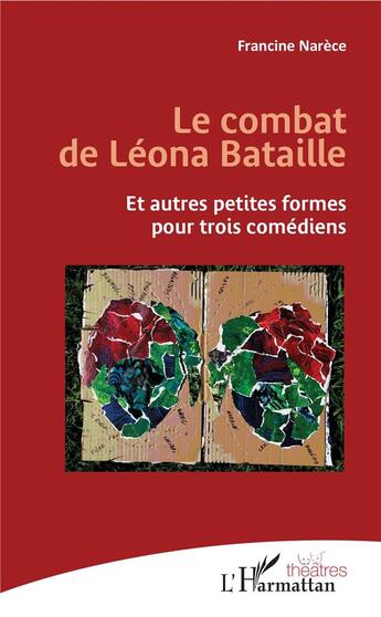 Couverture du livre « Le combat de Léona Bataille et autres petites formes pour trois comédiens » de Francine Narece aux éditions L'harmattan