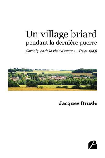Couverture du livre « Un village briard pendant la dernière guerre : chroniques de la vie 