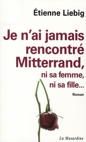 Couverture du livre « Je n'ai jamais rencontré Mitterrand, ni sa femme, ni sa fille » de Etienne Liebig aux éditions La Musardine