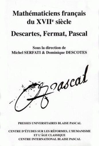 Couverture du livre « Mathématiciens francais du 17è siècle; Descartes, Fermat, Pascal » de Dominique Descotes aux éditions Pu De Clermont Ferrand