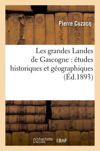 Couverture du livre « Les grandes landes de gascogne : etudes historiques et geographiques » de Cuzacq Pierre aux éditions Hachette Bnf