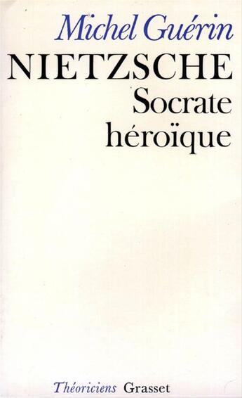 Couverture du livre « Nietzsche, Socrate héroïque » de Michel Guerin aux éditions Grasset
