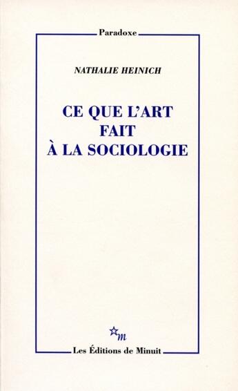 Couverture du livre « Ce que l'art fait à la sociologie » de Nathalie Heinich aux éditions Minuit