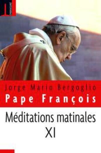 Couverture du livre « Méditations matinales t.XI » de Jorge Mario Bergoglio et Pape Francois aux éditions Embrasure