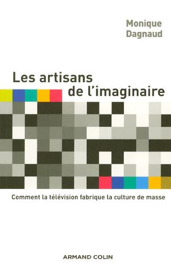 Couverture du livre « Les artisans de l'imaginaire : comment la télévision fabrique la culture de masse » de Monique Dagnaud aux éditions Armand Colin