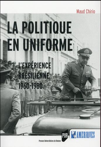 Couverture du livre « La politique en uniforme ; l'expérience brésilienne, 1960-1980 » de Maud Chirio aux éditions Pu De Rennes