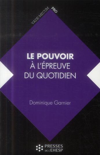Couverture du livre « Le pouvoir à l'épreuve du quotidien » de Dominique Garnier aux éditions Ehesp