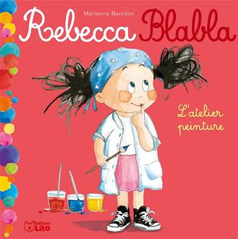 Couverture du livre « Rebecca blabla ; l'atelier peinture » de Marianne Barcilon aux éditions Lito
