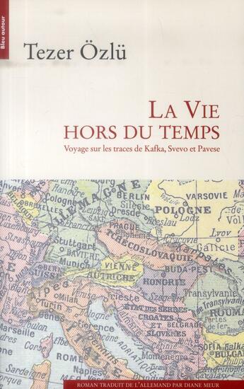 Couverture du livre « La vie hors du temps ; voyage sur les traces de Kafka, Svevo et Pavese » de Tezer Ozlu aux éditions Bleu Autour