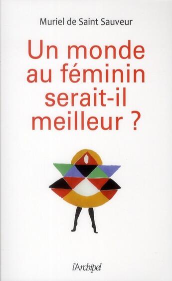 Couverture du livre « Un monde au féminin serait-il meilleur ? » de Muriel De Saint-Sauveur aux éditions Archipel