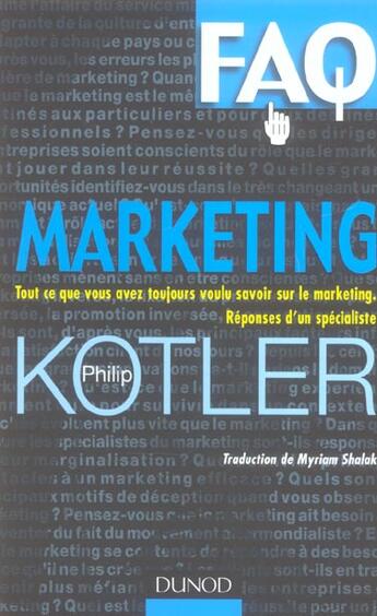 Couverture du livre « Faq Marketing ; Tout Ce Que Vous Avez Toujours Voulu Savoir Sur Le Marketing » de Philip Kotler aux éditions Dunod