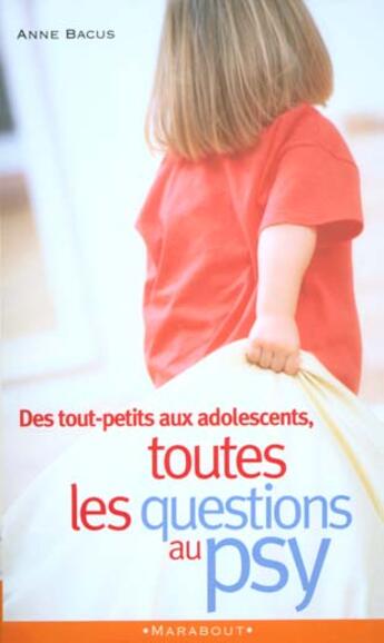 Couverture du livre « Toutes Les Questions Au Psy ; Des Tout-Petits Aux Adolescents » de Anne Bacus aux éditions Marabout