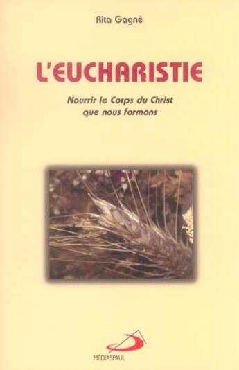 Couverture du livre « L'eucharistie ; nourrir le corps du christ que nous formons » de Rita Gagne aux éditions Mediaspaul