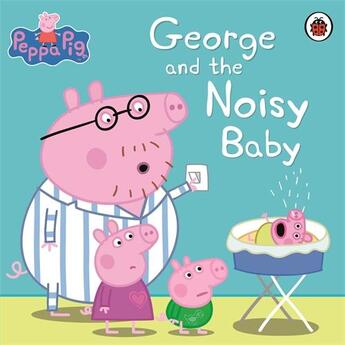 Couverture du livre « PEPPA PIG ; George and the noisy baby » de  aux éditions Ladybird