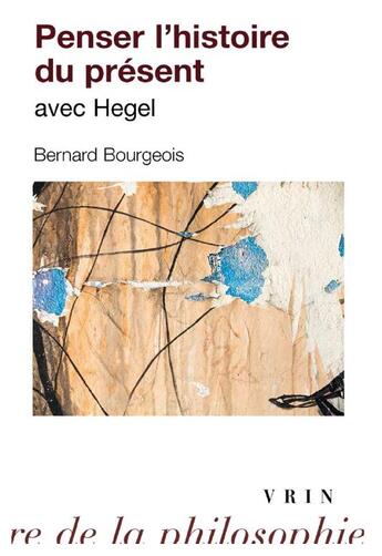 Couverture du livre « Penser l'histoire du présent avec Hegel » de Bernard Bourgeois aux éditions Vrin