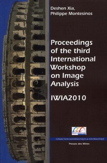 Couverture du livre « Proceedings of the third international workshop on image analysis ; IWIA 2010 » de Deshen Xia et Philippe Montesinos aux éditions Presses De L'ecole Des Mines