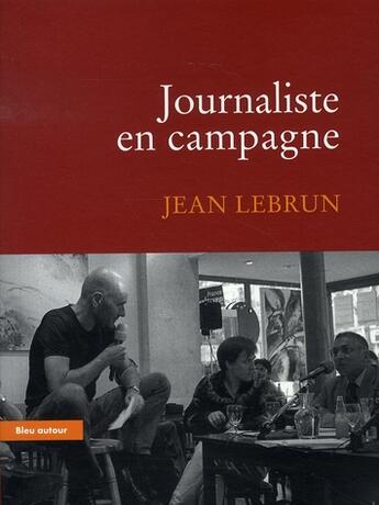 Couverture du livre « Journaliste en campagne » de Jean Lebrun aux éditions Bleu Autour