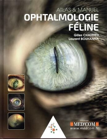 Couverture du livre « Ophtalmologie féline ; atlas & manuel » de Laurent Bouhanna et Camille Degardin et Gilles Chaudieu aux éditions Med'com