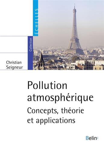 Couverture du livre « Pollution atmosphérique ; concepts, théorie et applications » de Christian Seigneur aux éditions Belin Education