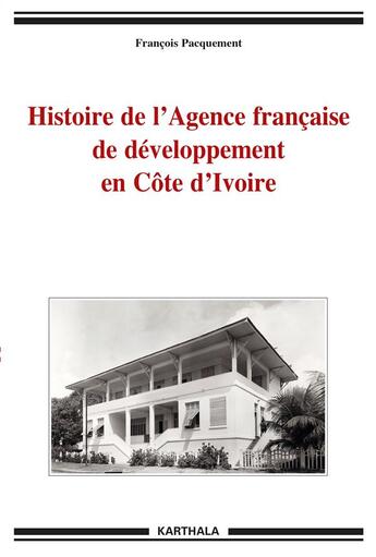 Couverture du livre « Histoire de l'agence française de développement en Côte d'Ivoire » de Francois Pacquement aux éditions Karthala