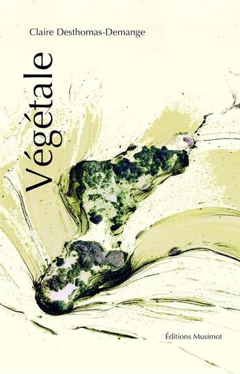 Couverture du livre « Végétale » de Monique Lucchini et Claire Desthomas-Demange aux éditions Musimot