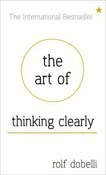 Couverture du livre « The Art of Thinking Clearly: Better Thinking, Better Decisions » de Rolf Dobelli aux éditions Hodder And Stoughton Digital