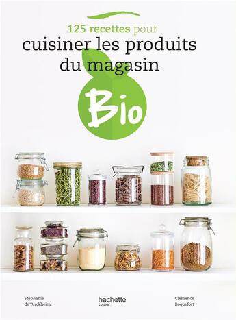 Couverture du livre « 125 recettes pour cuisiner les produits du magasin bio » de Stephanie De Turckheim et Clemence Roquefort aux éditions Hachette Pratique