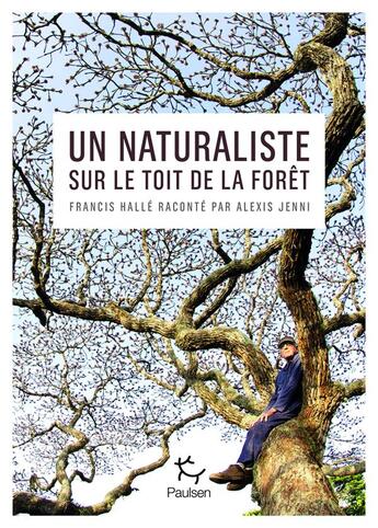 Couverture du livre « Un naturaliste sur le toit de la forêt : Francis Halle raconté par Alexis Jenni » de Alexis Jenni aux éditions Paulsen