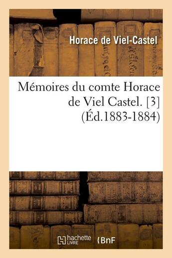 Couverture du livre « Memoires du comte horace de viel castel. [3] (ed.1883-1884) » de Viel-Castel Horace aux éditions Hachette Bnf