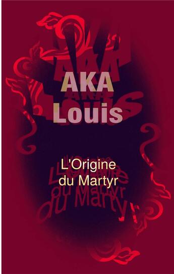 Couverture du livre « L'origine du martyr : entre le mensonge et la danse, sans fin/s... » de Louis Aka aux éditions Books On Demand
