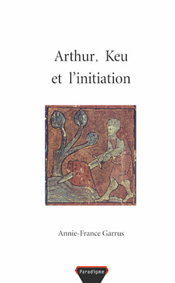 Couverture du livre « Arthur, Keu et l'initiation » de Anne-France Garrus aux éditions Paradigme