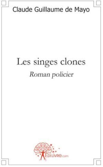Couverture du livre « Les singes clones » de Claude Guillaume De Mayo aux éditions Edilivre