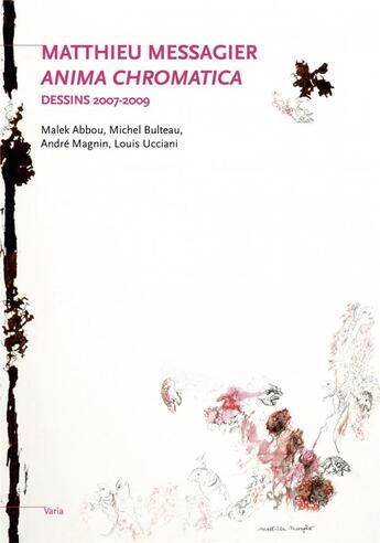 Couverture du livre « Mathieu Messagier ; anima chromatica ; dessins 2007-2009 » de Malek Abbou et Andre Magnin et Michel Bulteau et Louis Ucciani aux éditions Fage