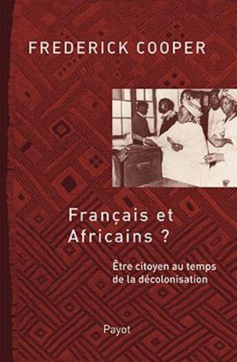 Couverture du livre « Français et Africains ? être citoyen au temps de la décolonisation » de Frederick Cooper aux éditions Payot